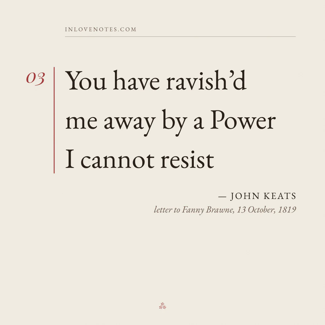 “You have ravish’d me away by a Power I cannot resist” — John Keats, letter to Fanny Brawne, 13 October (1819)