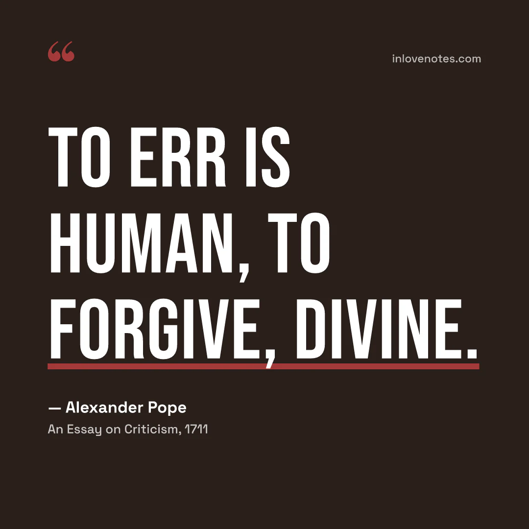 “To err is human, to forgive, divine.” — Alexander Pope, An Essay on Criticism (1711)