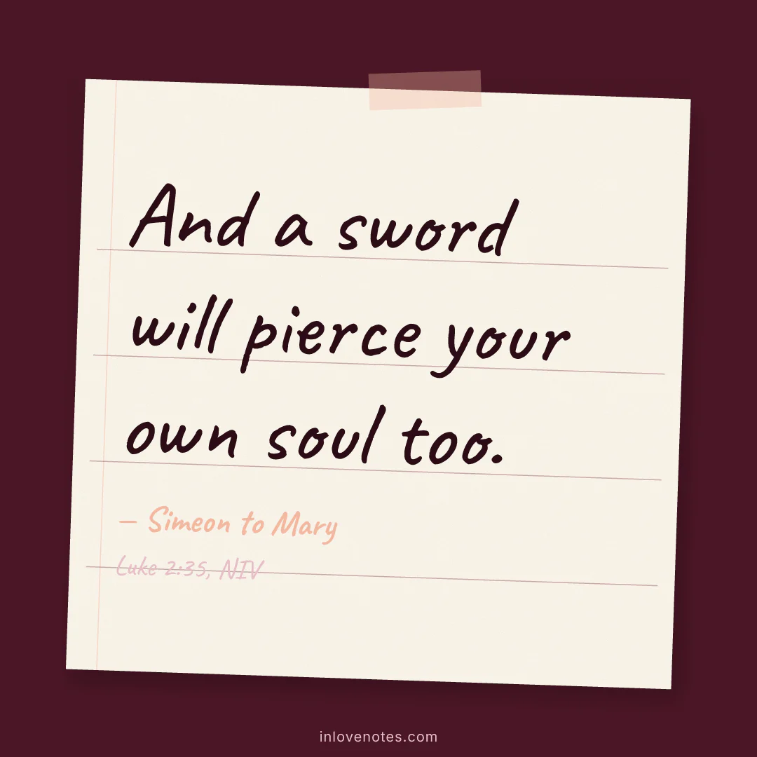 “And a sword will pierce your own soul too.” — Simeon to Mary, Luke 2:35, NIV