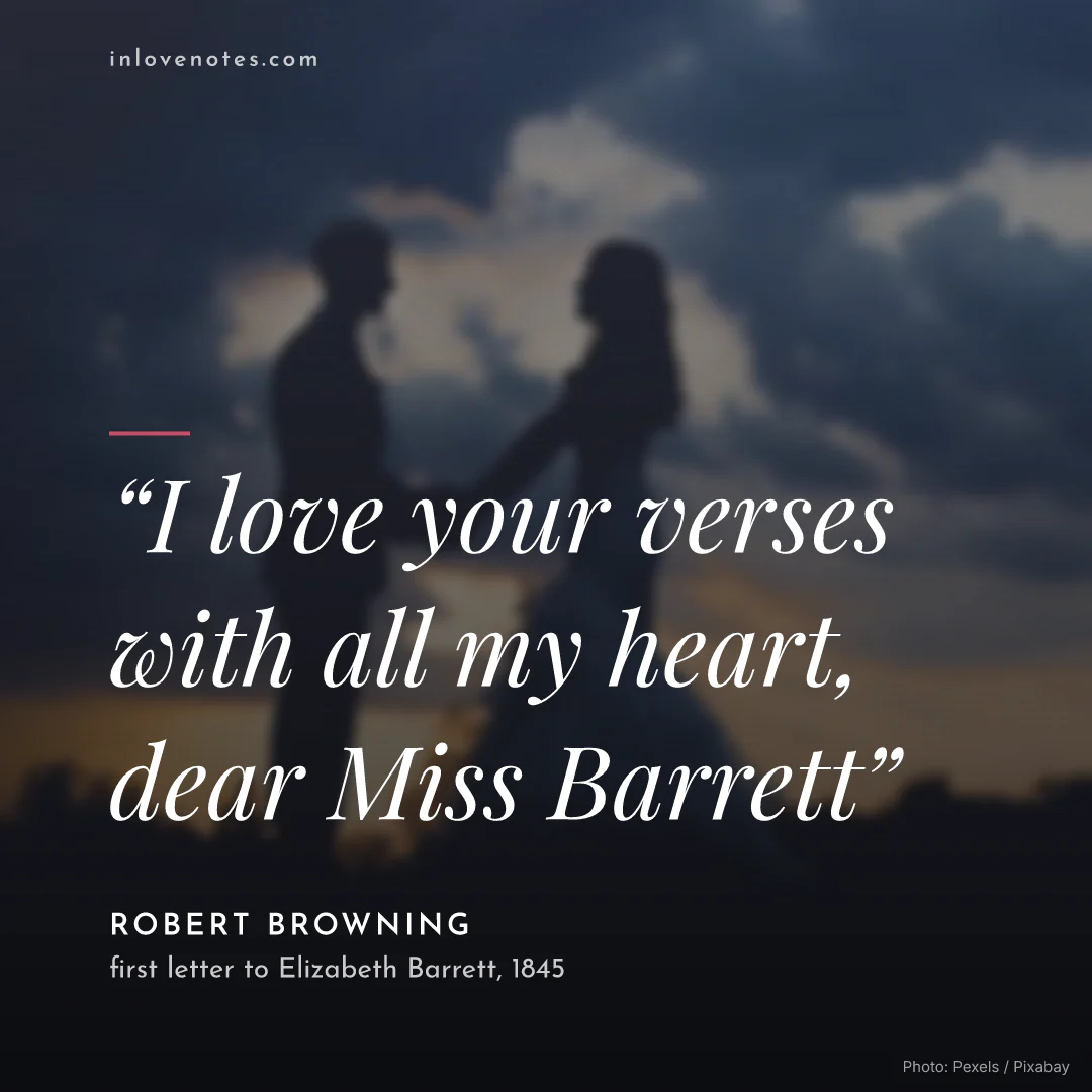 “I love your verses with all my heart, dear Miss Barrett” — Robert Browning, first letter to Elizabeth Barrett (1845)