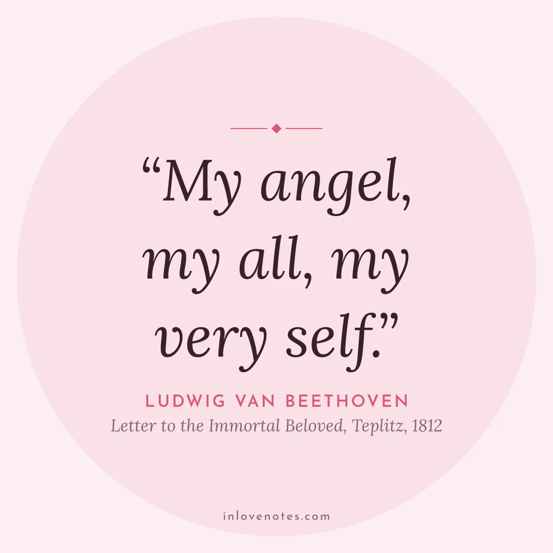 “My angel, my all, my very self.” — Ludwig van Beethoven, Letter to the Immortal Beloved, Teplitz (1812)