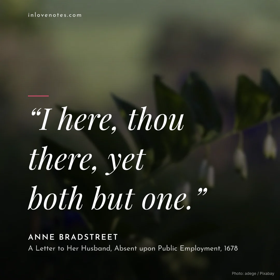 “I here, thou there, yet both but one.” — Anne Bradstreet, A Letter to Her Husband, Absent upon Public Employment (1678)