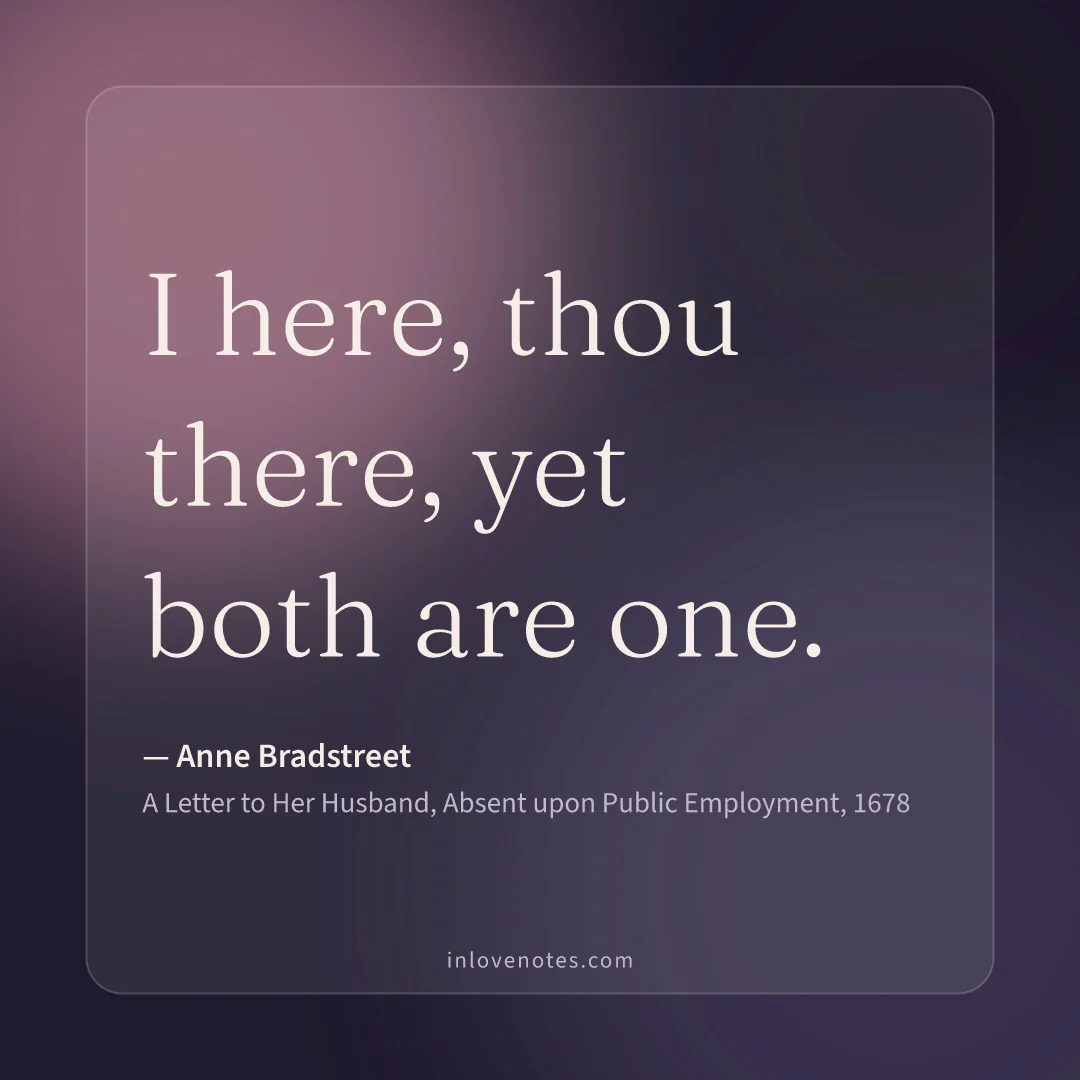 “I here, thou there, yet both are one.” — Anne Bradstreet, A Letter to Her Husband, Absent upon Public Employment (1678)