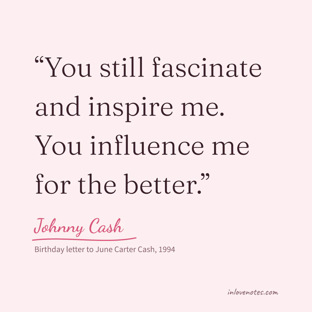 “You still fascinate and inspire me. You influence me for the better.” — Johnny Cash, Birthday letter to June Carter Cash (1994)