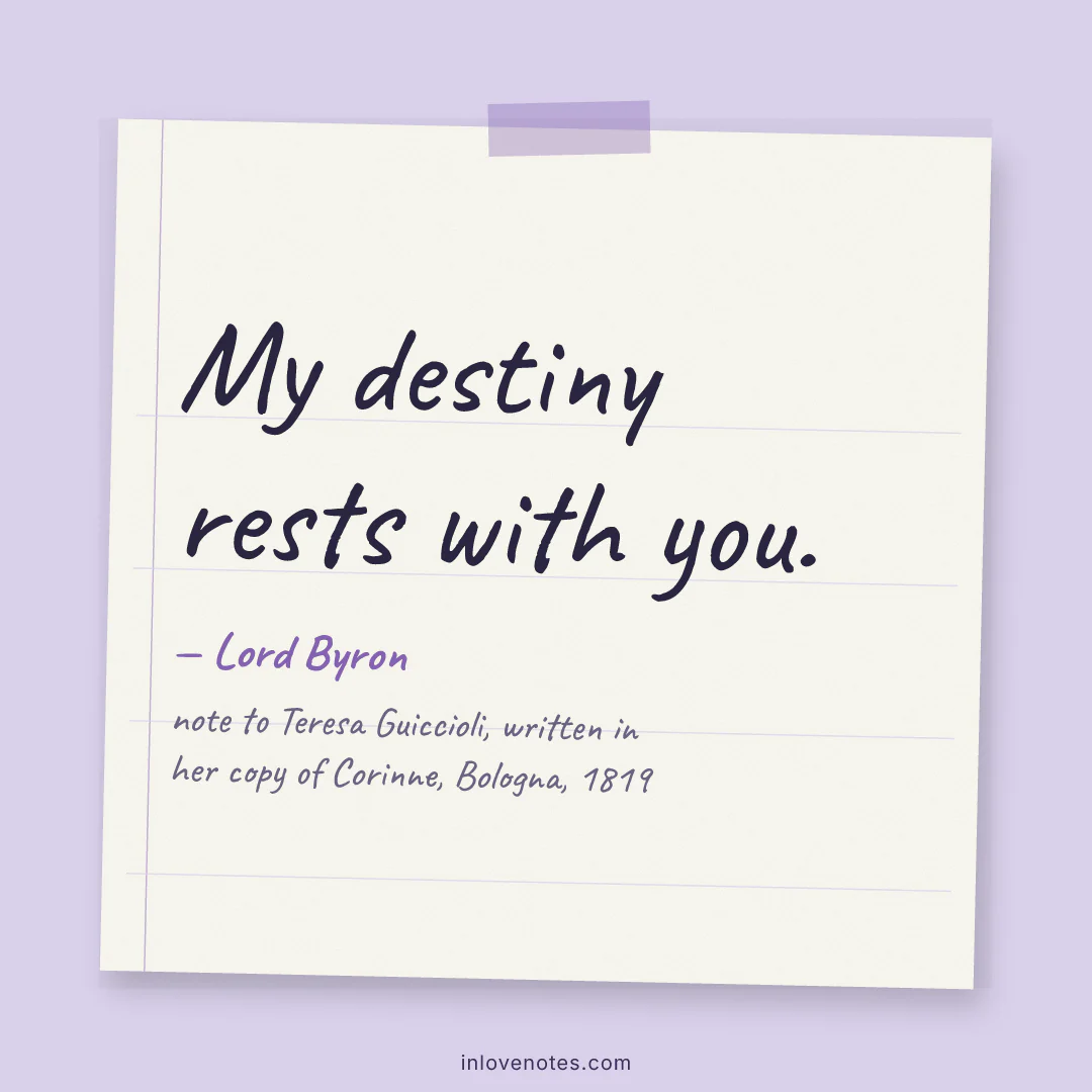 “My destiny rests with you.” — Lord Byron, note to Teresa Guiccioli, written in her copy of Corinne, Bologna (1819)