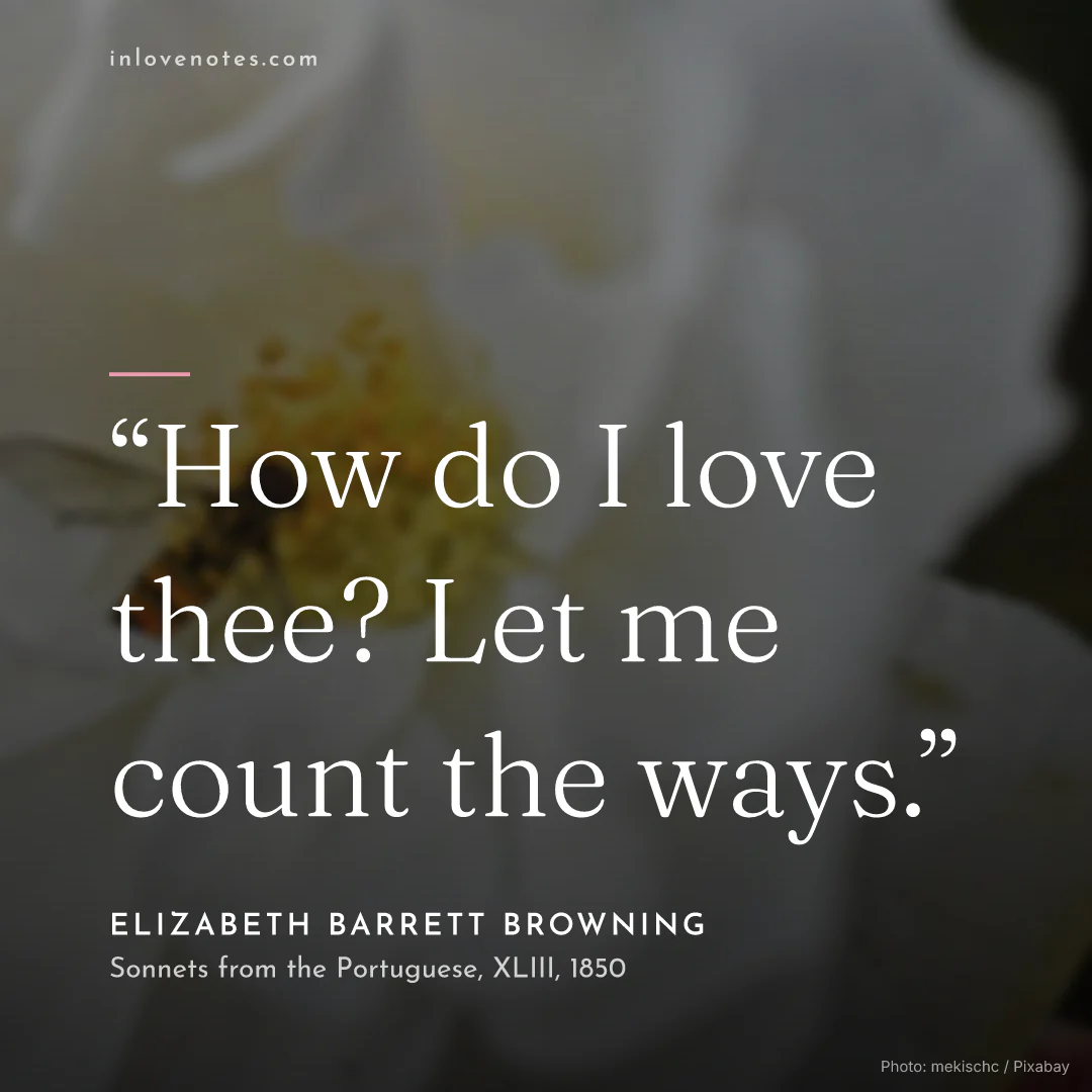 “How do I love thee? Let me count the ways.” — Elizabeth Barrett Browning, Sonnets from the Portuguese, XLIII (1850)