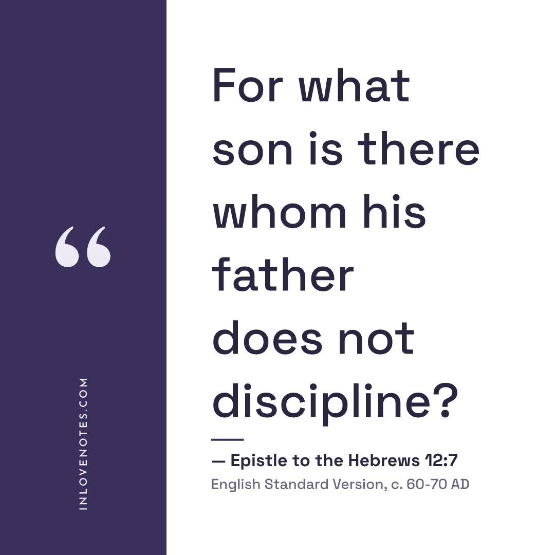“For what son is there whom his father does not discipline?” — Epistle to the Hebrews 12:7, English Standard Version (c. 60-70 AD)